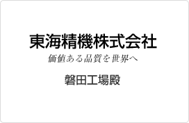 東海精機株式会社　価値ある品質を世界へ　磐田工場殿