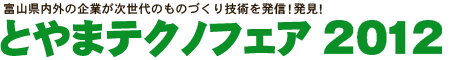 富山県内外の企業が次世代のものづくり技術を発信！発見！