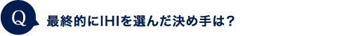 最終的にIHIを選んだ決め手は？