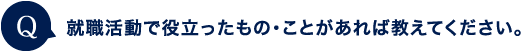 就活で役立ったものがあれば教えてください。