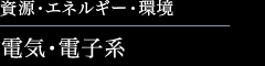 資源・エネルギー・環境　電気・電子系