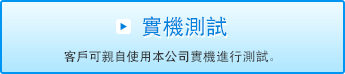 實機測試 客戶可親自使用本公司實機進行測試。